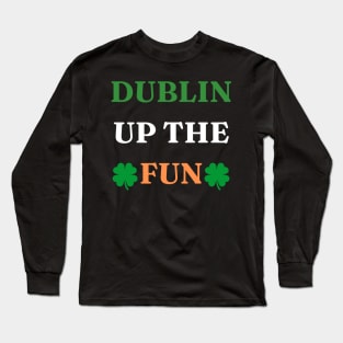 St Patricks Day Dublin Up The Fun Long Sleeve T-Shirt